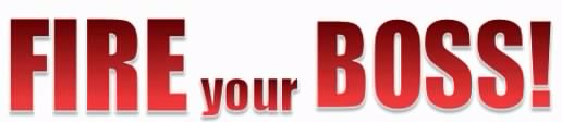 Work From Home and Fire your boss. Be your own Boss!